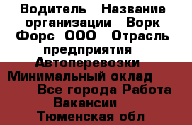 Водитель › Название организации ­ Ворк Форс, ООО › Отрасль предприятия ­ Автоперевозки › Минимальный оклад ­ 42 000 - Все города Работа » Вакансии   . Тюменская обл.